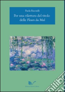 Per una rilettura del titolo delle Fleurs du Mal libro di Ricciulli Paola