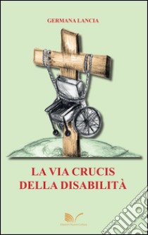 La via crucis della disabilità libro di Lancia Germana