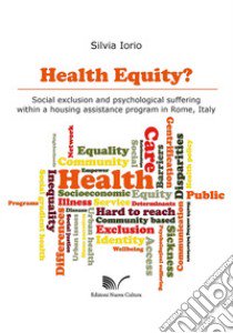 Health equity? Social exclusion and psychological suffering within a housing assistance program in Rome, Italy libro di Iorio Silvia