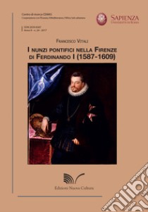 I nunzi pontifici nella Firenze di Ferdinando I (1587-1609) libro di Vitali Francesco