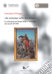 «In extremo orbe terrarum». Le  relazioni tra Santa Sede e Norvegia nei secoli XI-XIII libro di D'Angelo Francesco