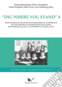 «Dig where You Stand» 4: Proceedings of the Third International Conference on the History of Mathematics Education libro di Bjarnadóttir K. (cur.); Furinghetti F. (cur.); Prytz J. (cur.)