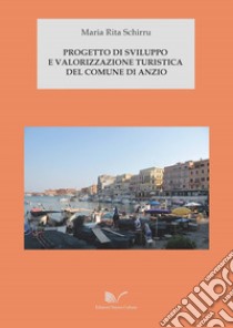 Progetto di sviluppo e valorizzazione turistica del Comune di Anzio libro di Schirru Maria Rita