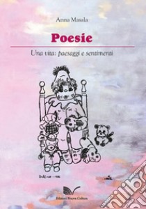 Poesie. Una vita: paesaggi e sentimenti libro di Masala Anna