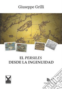 El persiles desde la ingenuidad libro di Grilli Giuseppe