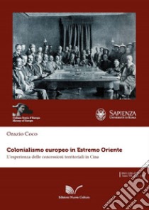 Colonialismo europeo in Estremo Oriente. L'esperienza delle concessioni territoriali in Cina libro di Coco Orazio