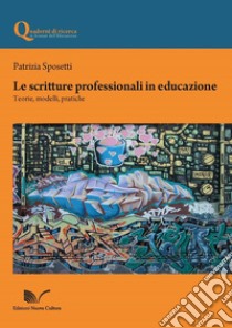 Le scritture professionali in educazione. Teorie, modelli, pratiche libro di Sposetti Patrizia