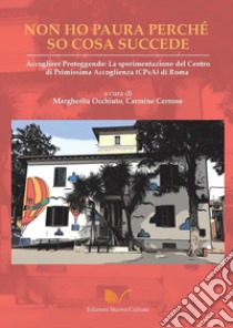 Non ho paura perché so cosa succede. Accogliere proteggendo: la sperimentazione del Centro di Primissima Accoglienza (CPsA) di Roma libro di Occhiuto Margherita; Cerrone Carmine