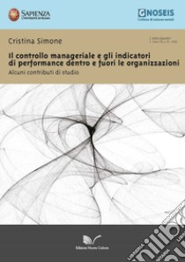 Il controllo manageriale e gli indicatori di performance dentro e fuori le organizzazioni. Alcuni contributi di studio libro di Simone Cristina