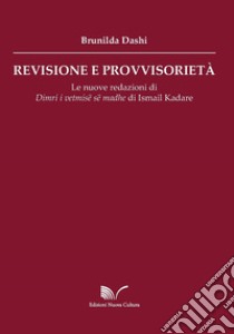 Revisione e provvisorietà. Le nuove redazioni di «Dimri i vetmisë së madhe» di Ismail Kadare libro di Dashi Brunilda