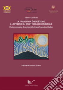 La transition énergétique à l'épreuve du droit public économique Étude comparée du secteur électrique français et italien libro di Corduas Alberto