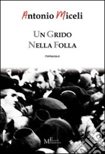 Un grido nella folla libro di Miceli Antonio