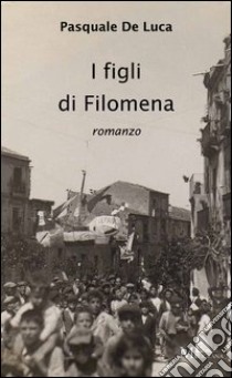 I figli di Filomena libro di De Luca Pasquale