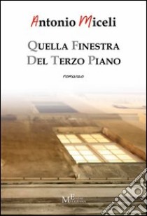 Quella finestra del terzo piano libro di Miceli Antonio