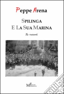 Spilinga e la sua Marina. 16 racconti libro di Arena Peppe