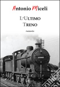 L'ultimo treno libro di Miceli Antonio