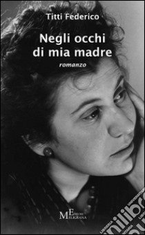 Negli occhi di mia madre libro di Federico Titti