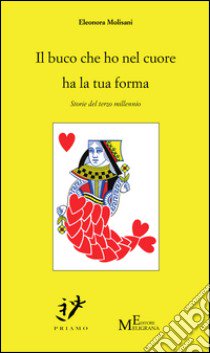 Il buco che ho nel cuore ha la tua forma. Storie del terzo millennio libro di Molisani Eleonora