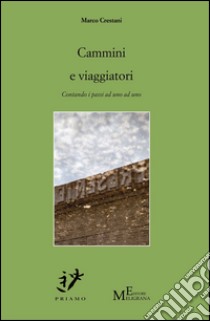 Cammini e viaggiatori. Contando i passi ad uno ad uno libro di Crestani Marco