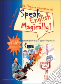 Parla l'inglese magicamente!-Speak english magically! libro di Libertino Antonio