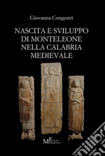 Nascita e sviluppo di Monteleone nella Calabria medievale libro di Congestrì Giovanna