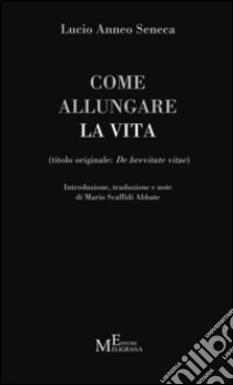 Come allungare la vita. (De brevitate vitae) libro di Seneca Lucio Anneo