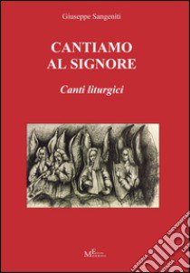 Cantiamo al Signore. Canti liturgici libro di Sangeniti Giuseppe