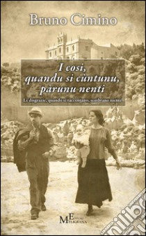 I cosi, quandu si cùntunu, pàrunu nenti. Le disgrazie, quando si raccontano, sembrano niente libro di Cimino Bruno