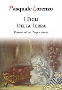 I figli della terra. Racconti di una Tropea vissuta libro di Pasquale Lorenzo