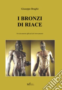 I Bronzi di Riace nei documenti ufficiali del ritrovamento libro di Braghò Giuseppe