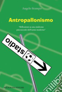 Antropallonismo. «Riflessioni su una sindrome psicosociale dell'uomo moderno» libro di Stumpo Angelo