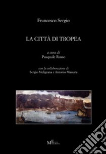 La città di Tropea libro di Sergio Francesco; Russo P. (cur.); Meligrana S. (cur.); Massara A. (cur.)