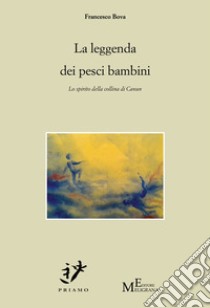 La leggenda dei pesci bambini. Lo spirito della collina di Canun libro di Bova Francesco