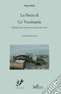 La pietra di ca' vendramin. Dialoghi di una straniera col vecchio amico Alter libro di Bulat Eugenia; Serra I. (cur.)