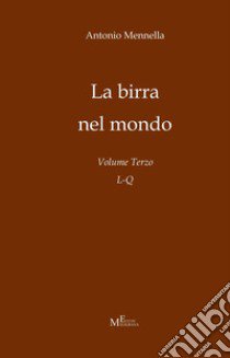 La birra nel mondo. Vol. 3: L-Q libro di Mennella Antonio