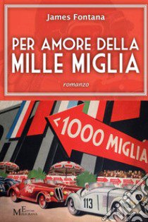 Per amore della Mille Miglia libro di Fontana James