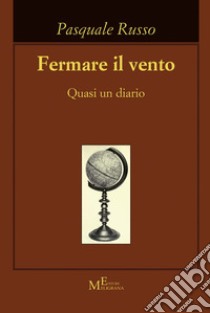 Fermare il vento. Quasi un diario libro di Russo Pasquale