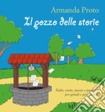 Il pozzo delle storie. Fiabe, recite, poesie e preghiere libro di Proto Armanda