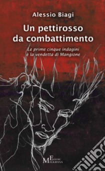 Un pettirosso da combattimento. Le prime cinque indagini e la vendetta di Mangione libro di Biagi Alessio