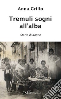 Tremuli sogni all'alba. Storie di donne libro di Grillo Anna