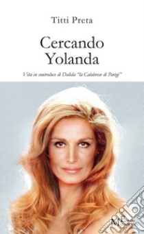 Cercando Yolanda. Vita in controluce di Dalida «la Calabrese di Parigi» libro di Preta Titti