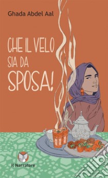 Che il velo sia da sposa! Ediz. integrale libro di Abdel Aal Ghada