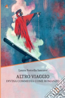 Altro viaggio. Divina Commedia come romanzo libro di Forcella Iascone Laura