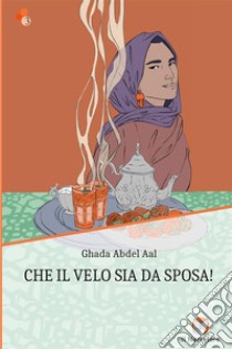 Che il velo sia da sposa! Ediz. integrale libro di Abdel Aal Ghada