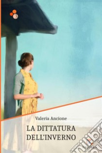 La dittatura dell'inverno libro di Ancione Valeria