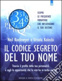 Il codice segreto del tuo nome. Traccia il profilo della tua personalità e cogli le opportunità che al vita ha in serbo per te libro di Koelmeyer Neil; Kolecki Ursula