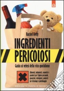 Ingredienti pericolosi. Guida ai veleni della vita quotidiana libro di Frély Rachel