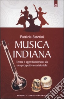 Musica indiana. Teoria e approfondimenti da una prospettiva occidentale libro di Saterini Patrizia