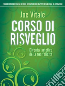 Corso di risveglio. Diventa artefice della tua felicità libro di Vitale Joe