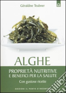 Alghe. Proprietà nutritive e benefici per la salute. Con gustose ricette libro di Teubner Geraldine